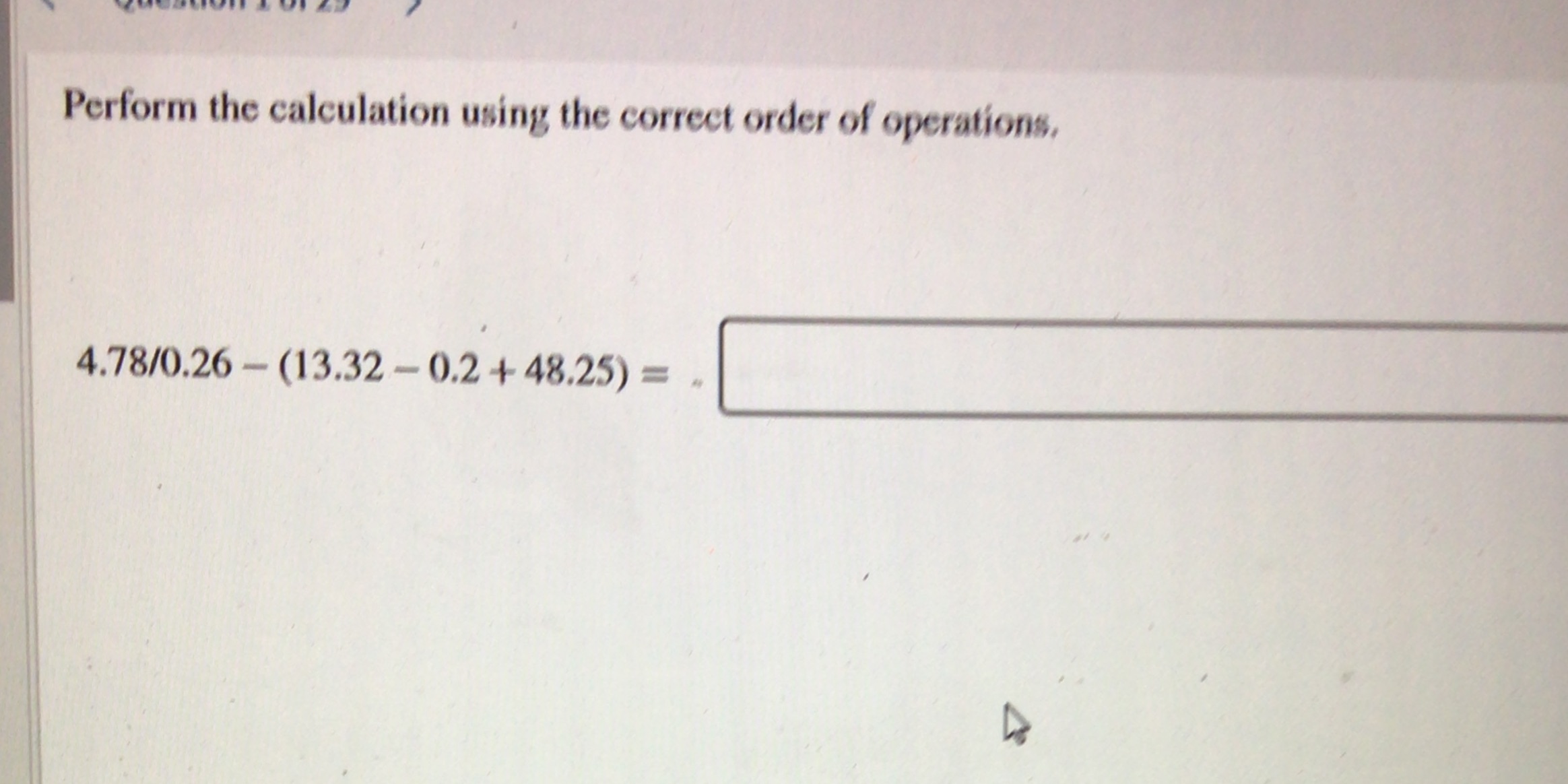 Perform the calculation using thc corrcct ordcr of opcrationg, 4.78/0.26 (13.32 0.2