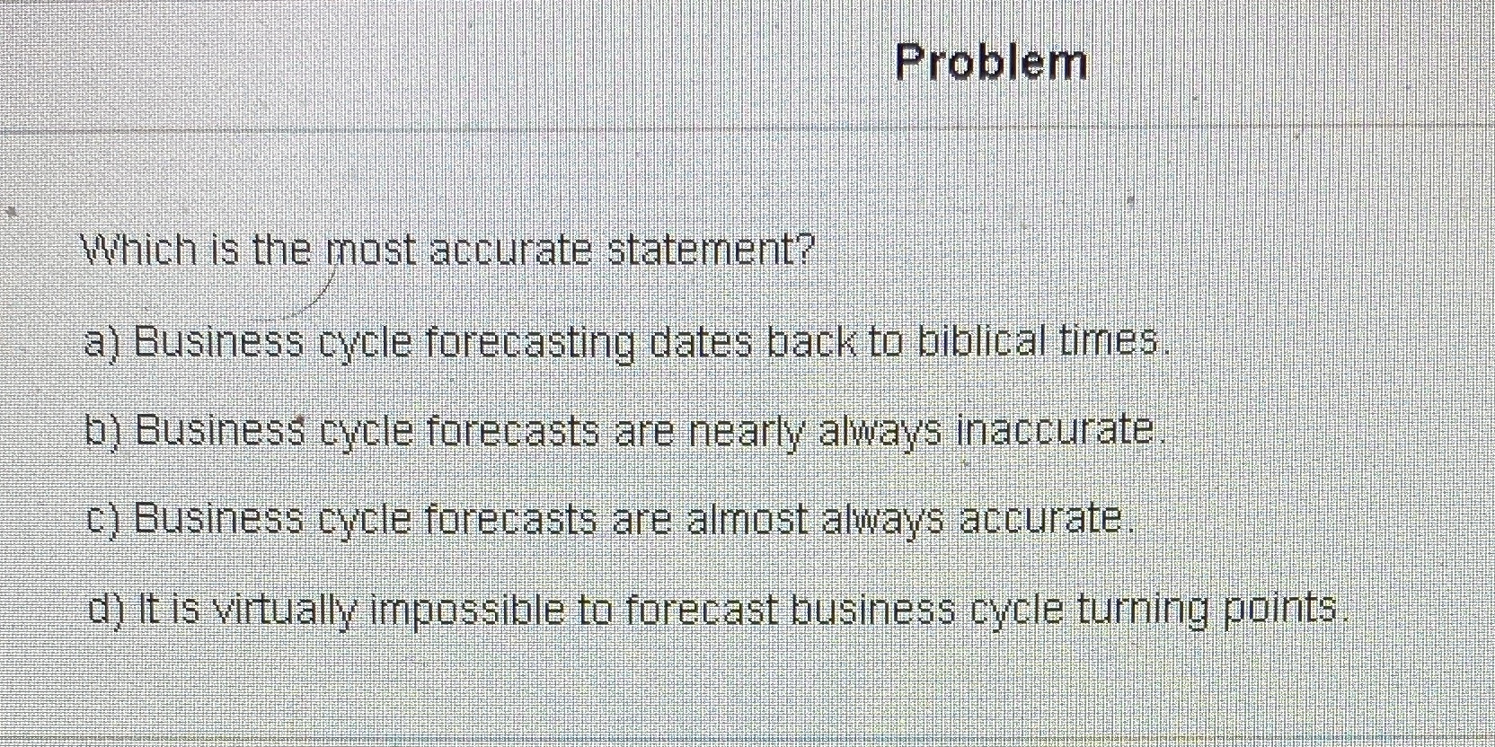 dates back to biblical times b) Business cycle forecasts are nearly always