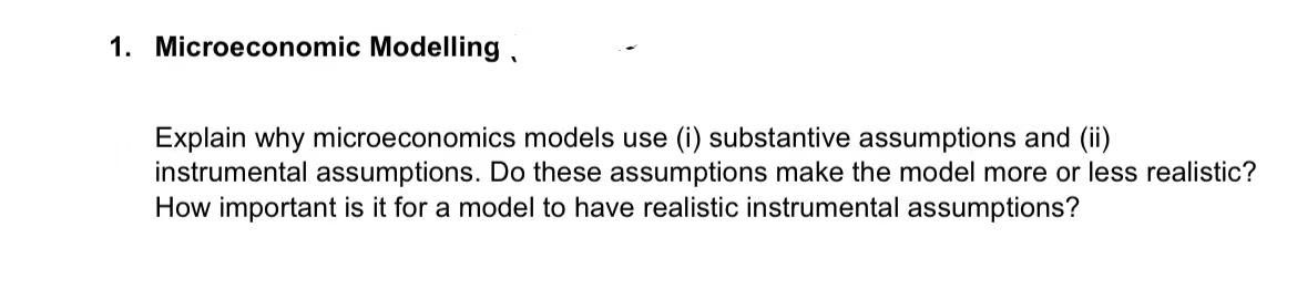 1. Microeconomic Modelling ' -~ Explain why microeconomics models use (i)