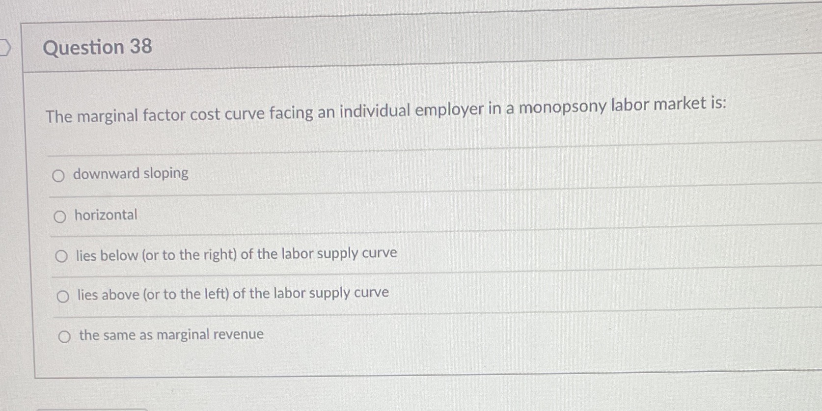in a monopsony labor market is: O downward sloping O horizontal O