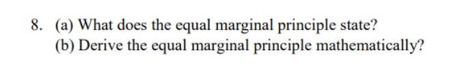8. (a) What does the equal marginal principle state? (b) Derive the