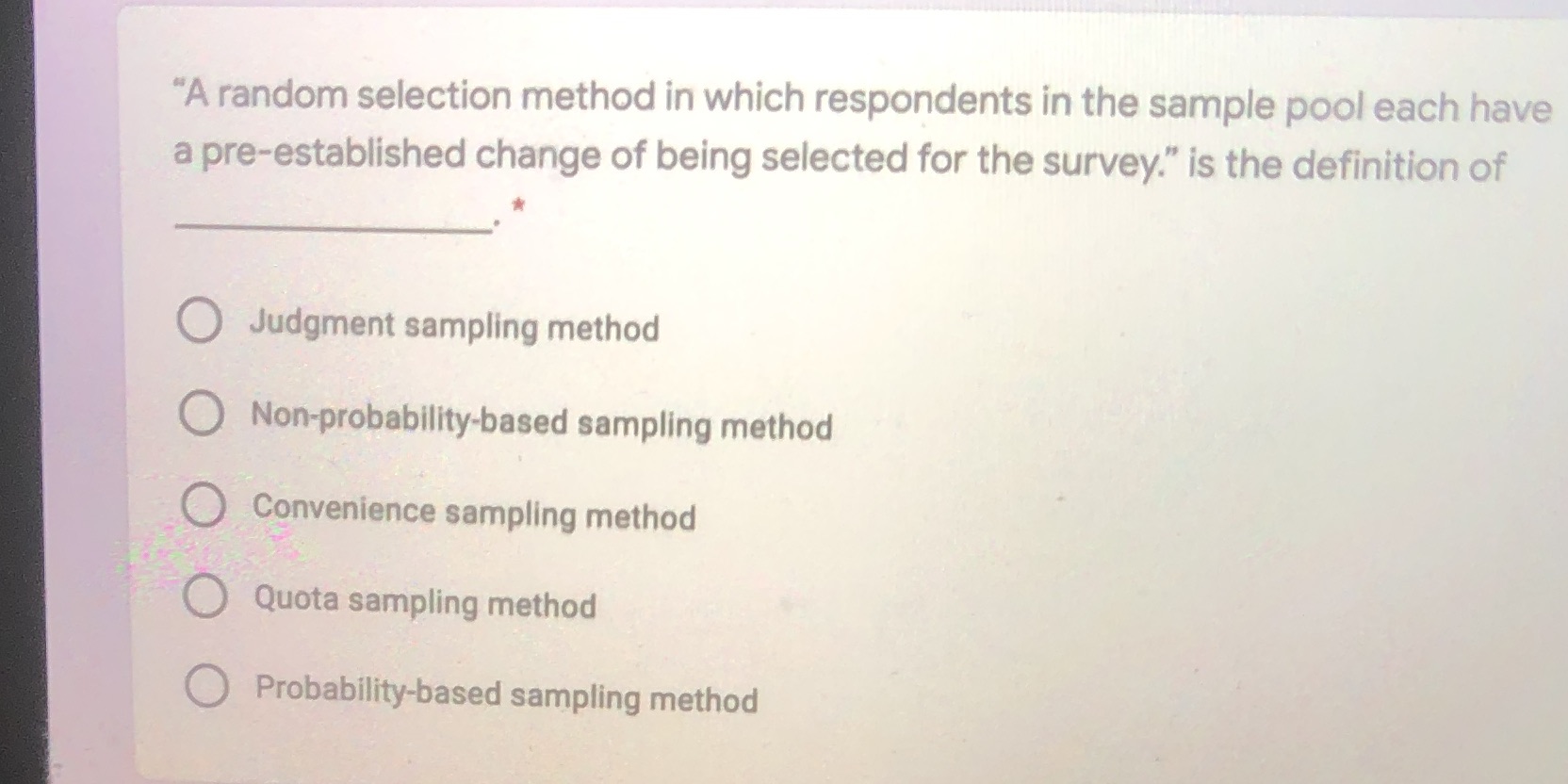  "A random selection method in which respondents in the sample pool