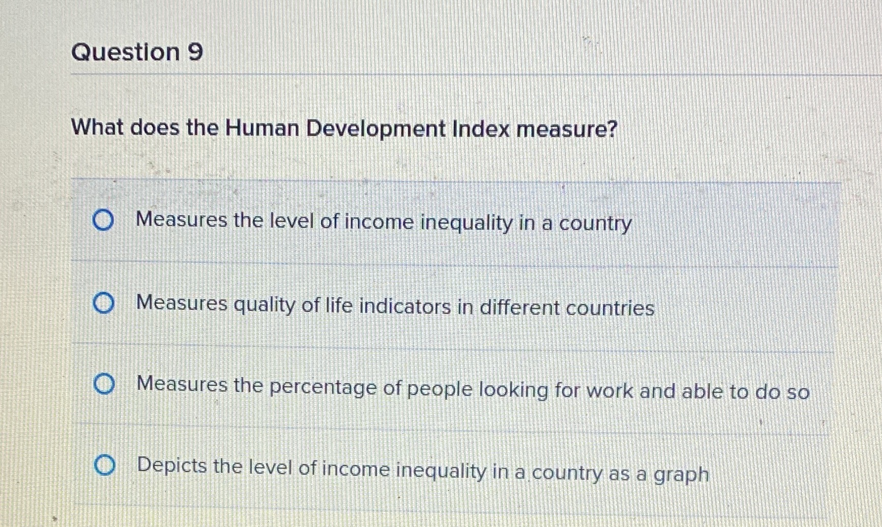 Question 9 What does the Human Development Index measure? O Measures