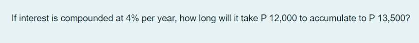 If interest is compounded at 4% per year, how long will