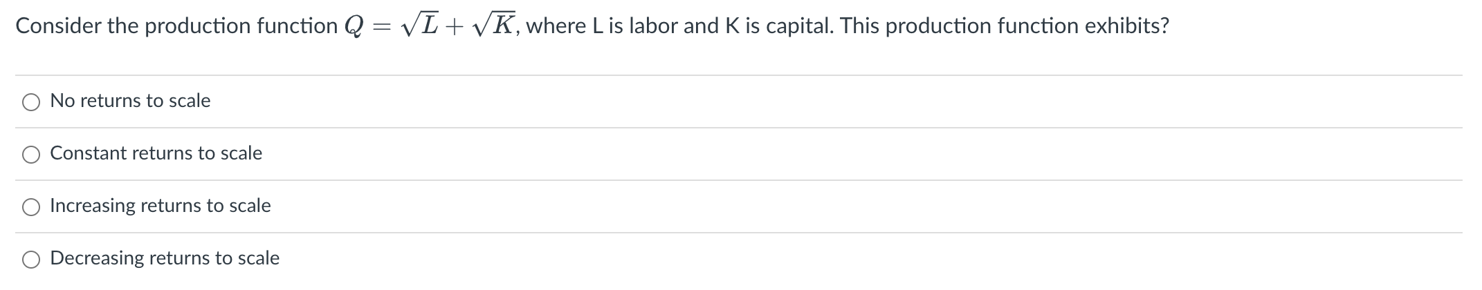 is labor and K is capital. This production function exhibits? O No