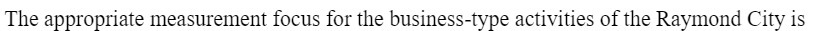 The appropriate measurement focus for the business-type activities of the Raymond City