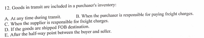 12. Goods in transit are included in a puthaser's inventory: B. When