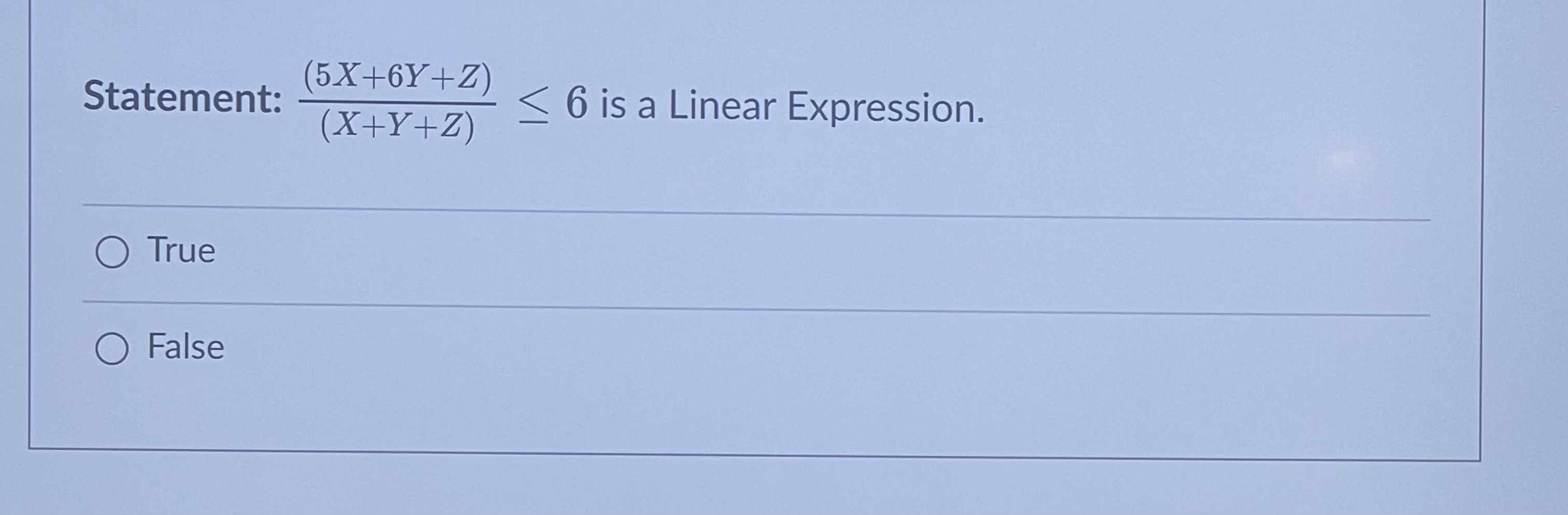 Statement: 6 is a Linear Expression. (X+Y+Z) O True O False