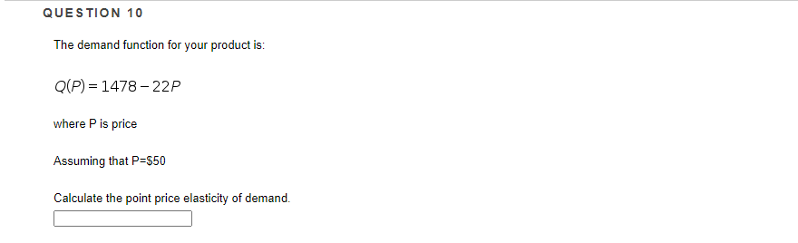 QUESTION 10 The demand function for your product is: Q(P) =