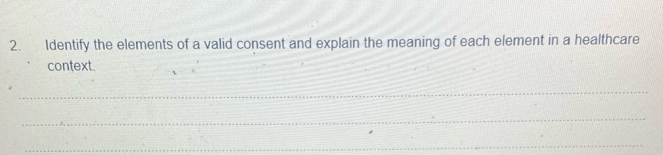2. Identity the elements ofa valid consent and explaimthe meaning of each