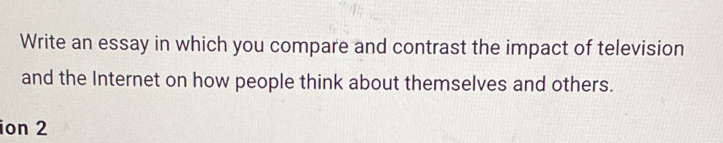  Write an essay in which you compare and contrast the impact