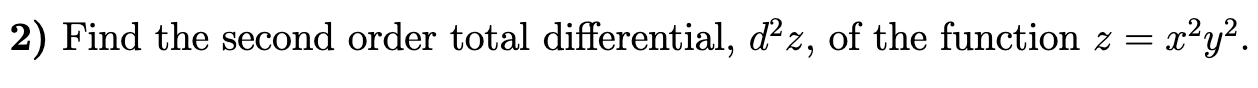 2) Find the second order total differential, d2z, of the function z