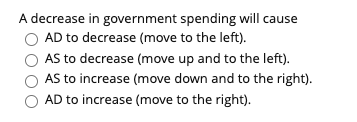  A decrease in government spending will cause O AD to decrease