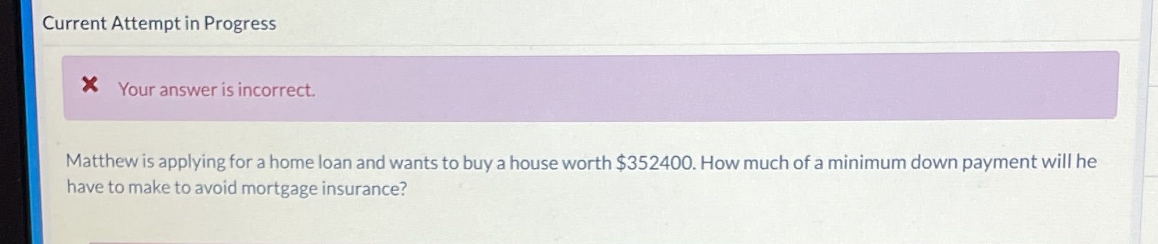 Your answer is incorrect. Matthew is applying for a home loan and