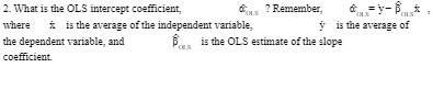 2. What is the OLS intercept coefficient, ? Remember, = where