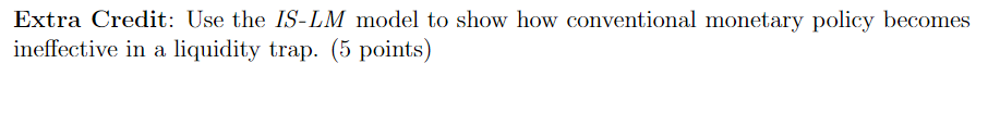  Extra Credit: Use the IS-LM model to Show how conventional monetary
