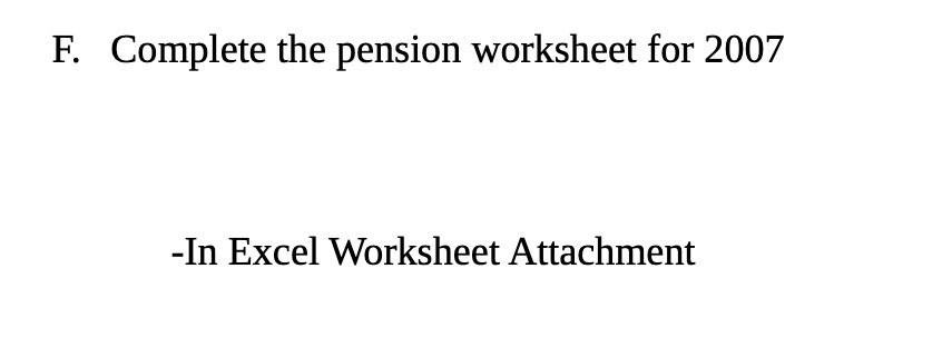F. Complete the pension worksheet for 2007 -In Excel Worksheet Attachment