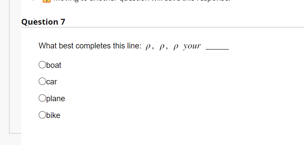 Question 7 What best completes this line: p, o boat Ocar O