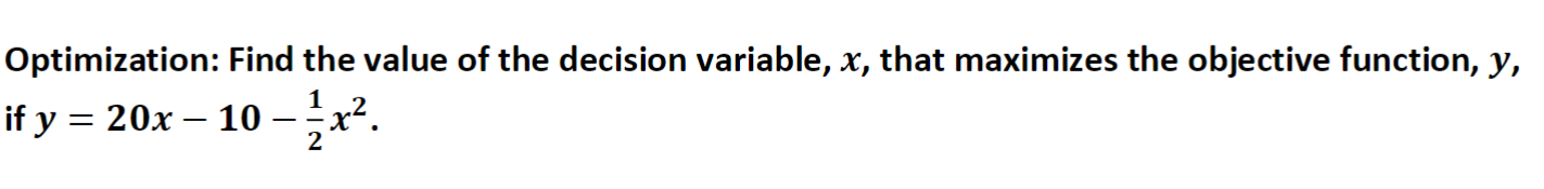  Optimization: Find the value of the decision variable, x, that maximizes