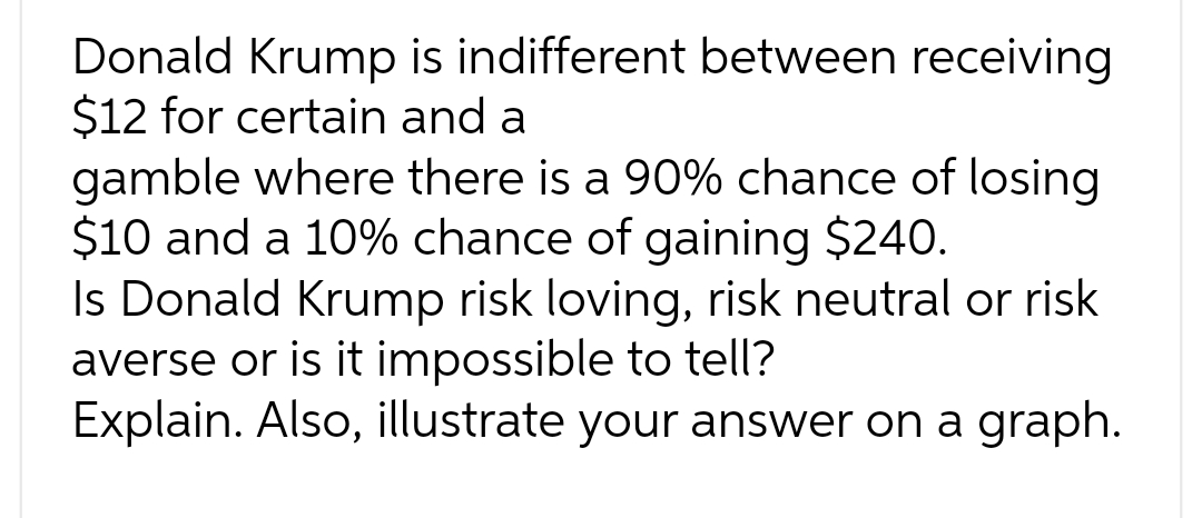 Donald Krump is indifferent between receiving $12 for certain and a
