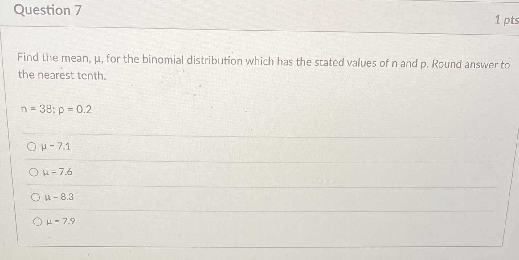 Question 7 1 pts Find the mean, u, for the binomial