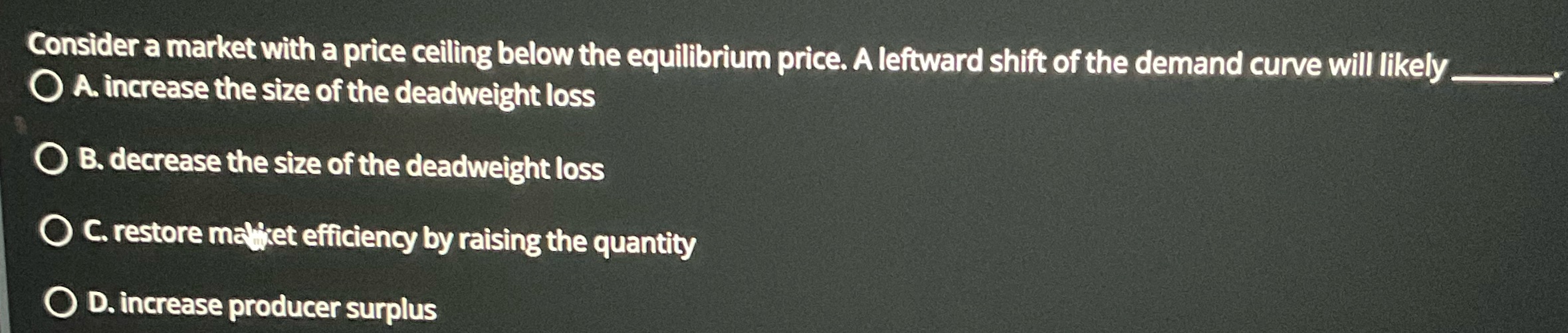 Consider a market with a price ceiling below the equilibrium price.