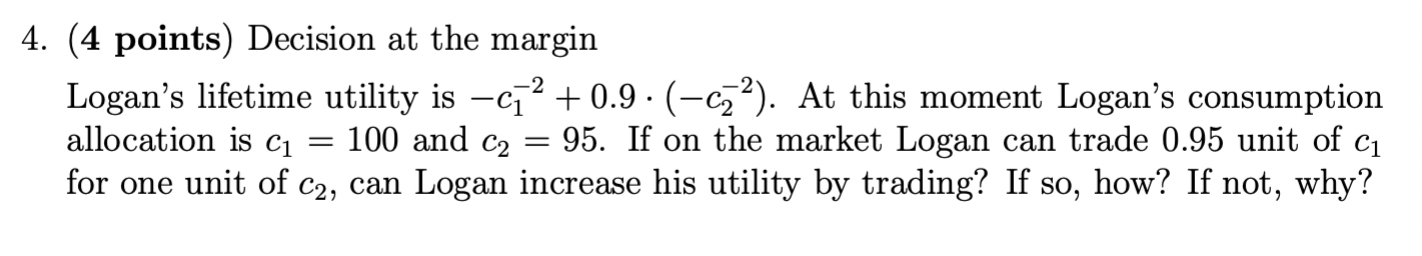  4. (4 points) Decision at the margin Logan's lifetime utility is