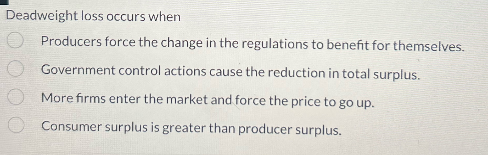  answer Deadweight loss occurs when O Producers force the change in