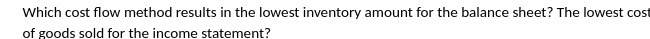  Which cost flow method results in the lowest inventory amount for