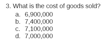 3. What is the cost of goods sold? a. b. c. d.