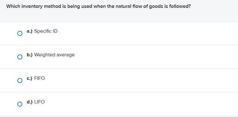flow of goods is followed? ( a.) Specific ID O b.) Weighted