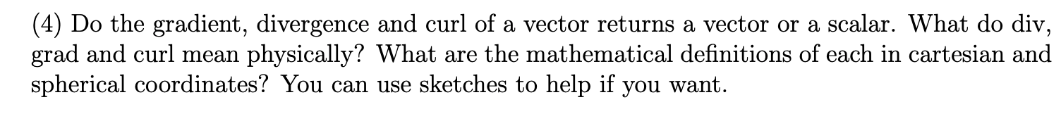 (4) Do the gradient, divergence and curl of a vector returns