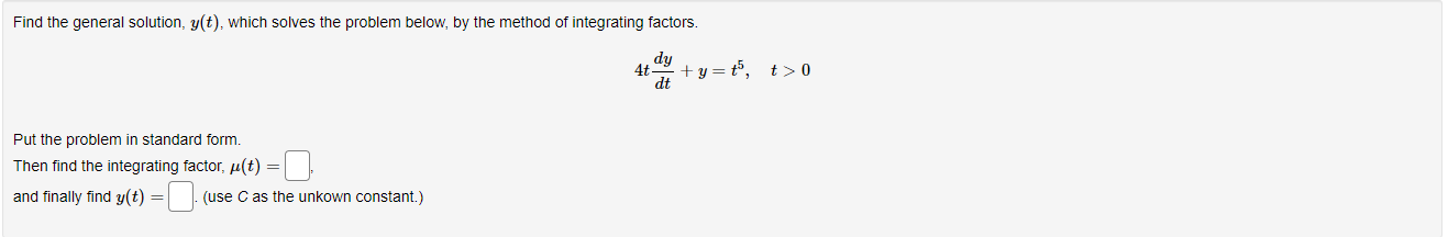 method of integrating factors. dy 4t _+_ y Put the problem in