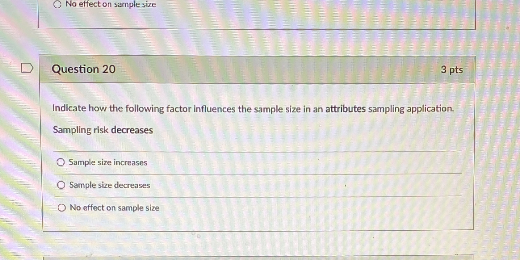 Indicate how the following factor influences the sample size in an attributes