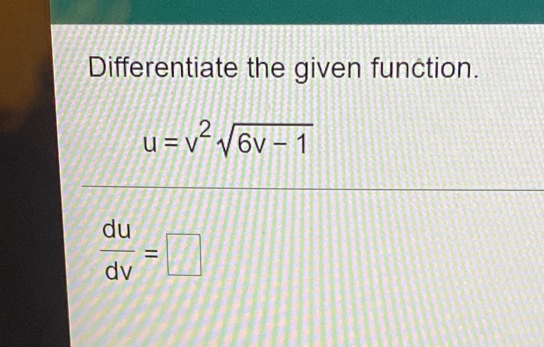 Differentiate the given function. u=v 6v- 1 du dv