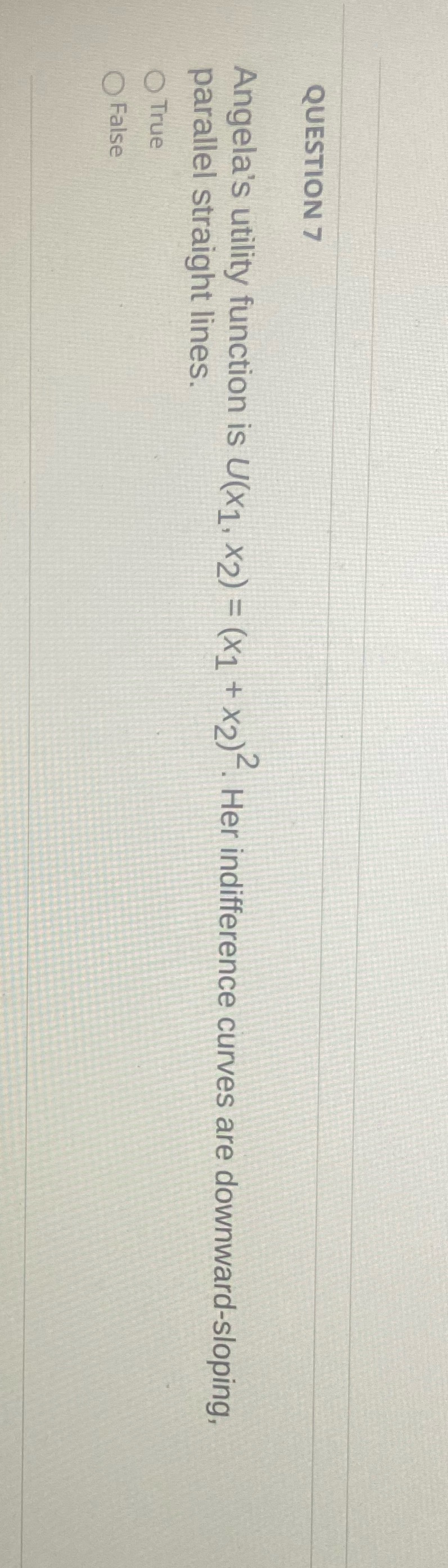 X2) . Her indifference curves are downward-sloping, parallel straight lines. O True