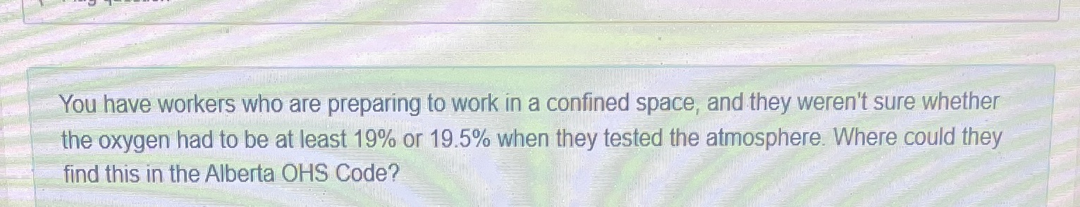  https://www.qp.alberta.ca/documents/OHS/OHSCodeExplanationGuide.pdf You have workers who are preparing to work in a