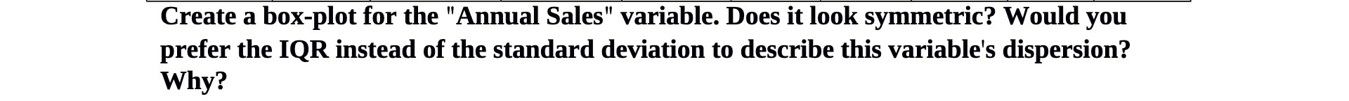 Create a box-plot for the "Annual Sales" variable. Does it look