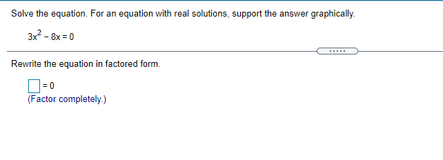 support the answer graphically. 3x- - 8x = 0 Rewrite the equation