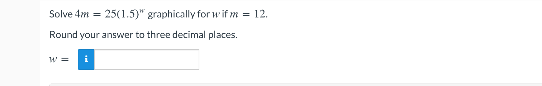 Solve 4m = graphicallyforwifm = 12 Round your answer to three decimal