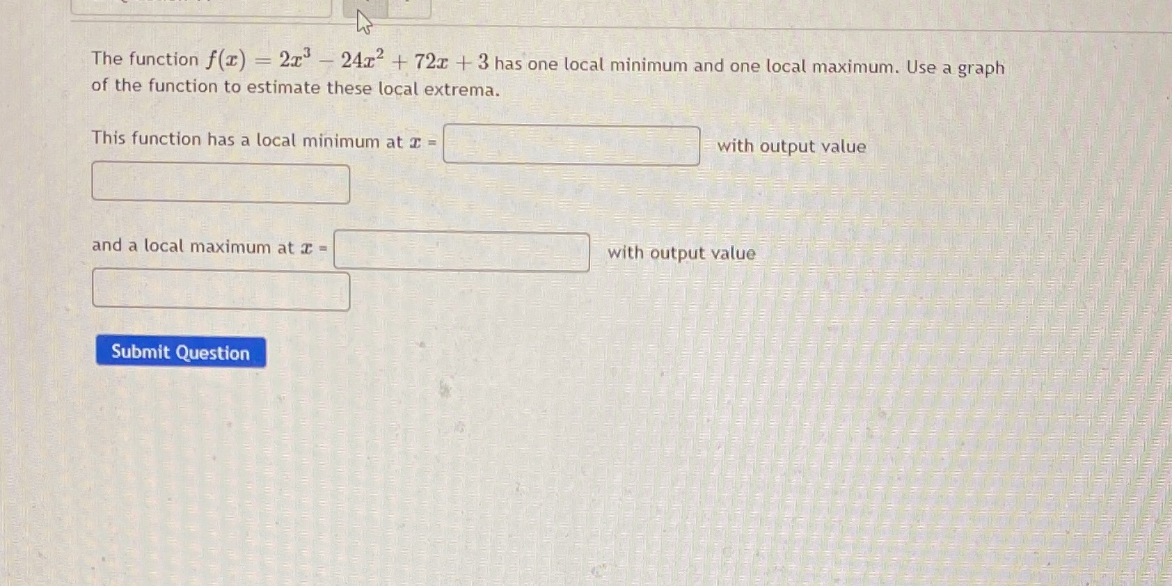 has one local minimum and one local maximum. Use a graph of
