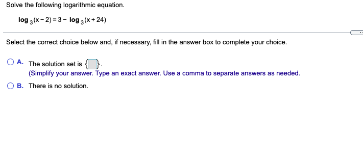 Solve the following logarithmic equation. log 3 (x - 2) =3