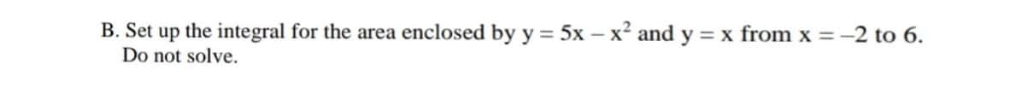 Do it Asap. B. Set up the integral for the area