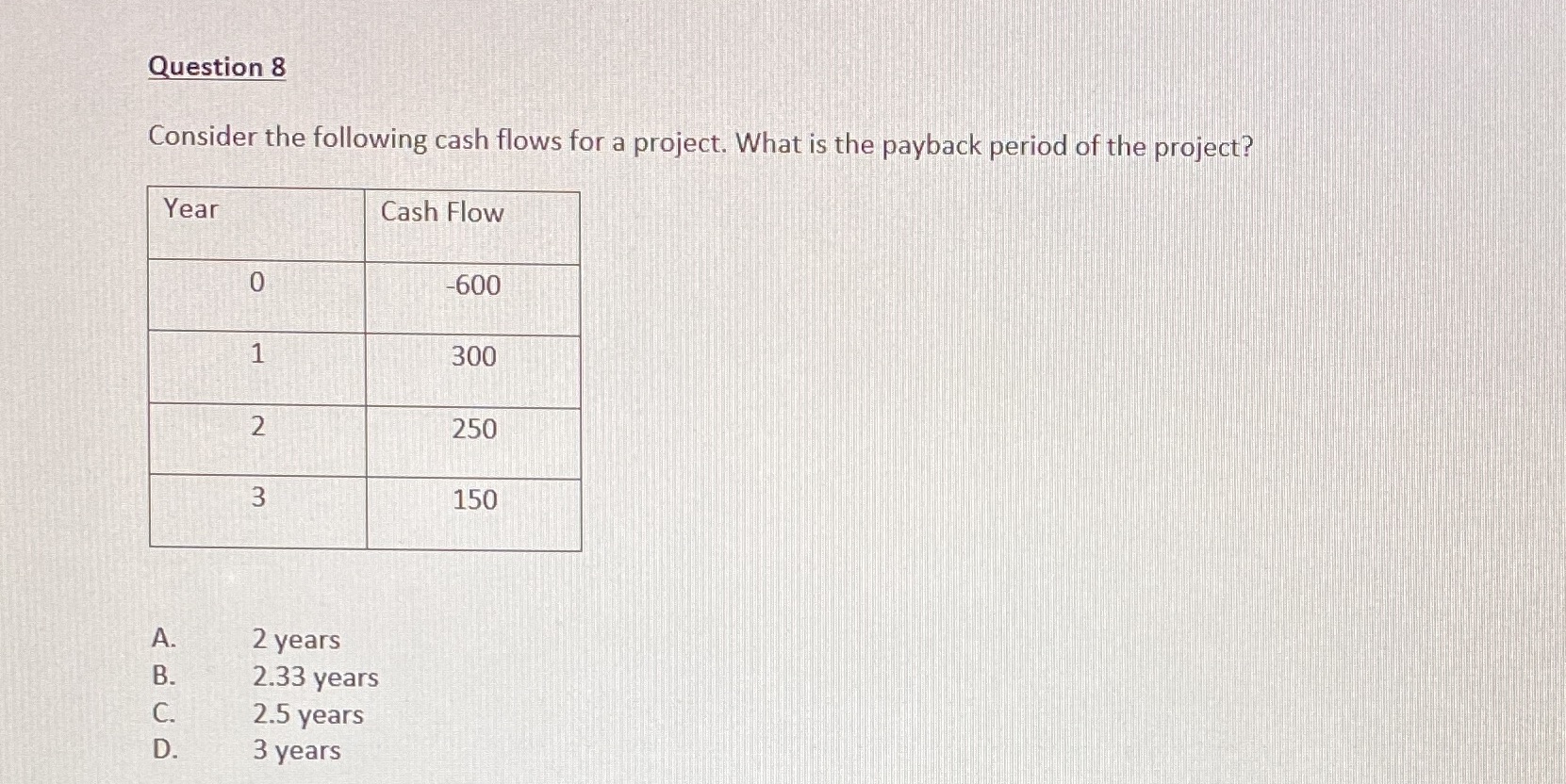  Question 8 Consider the following cash flows for a project. What