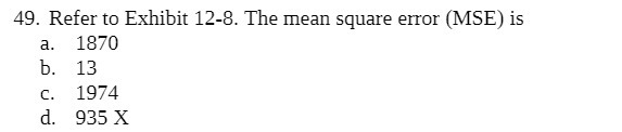 49. Refer to Exhibit 12-8. The mean square error (MSE) is a.