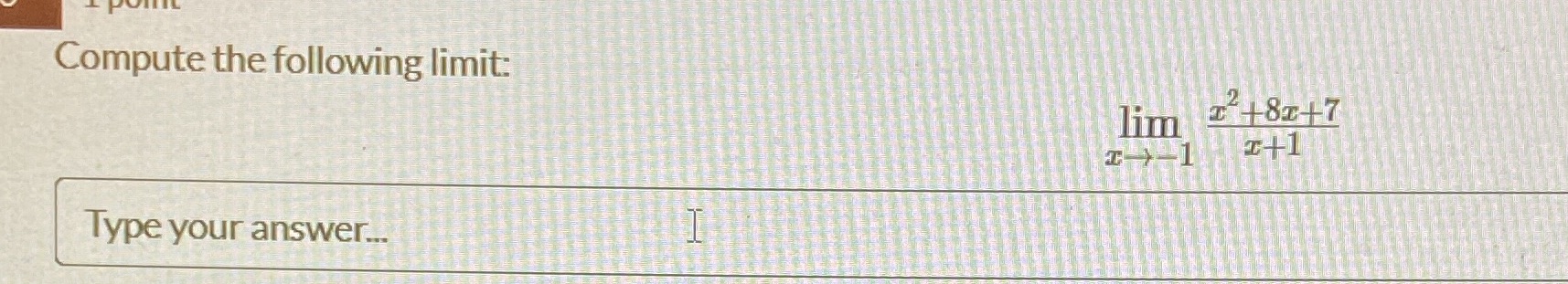 compute the following limit: lim c2+8c+7 Type your answer. 1