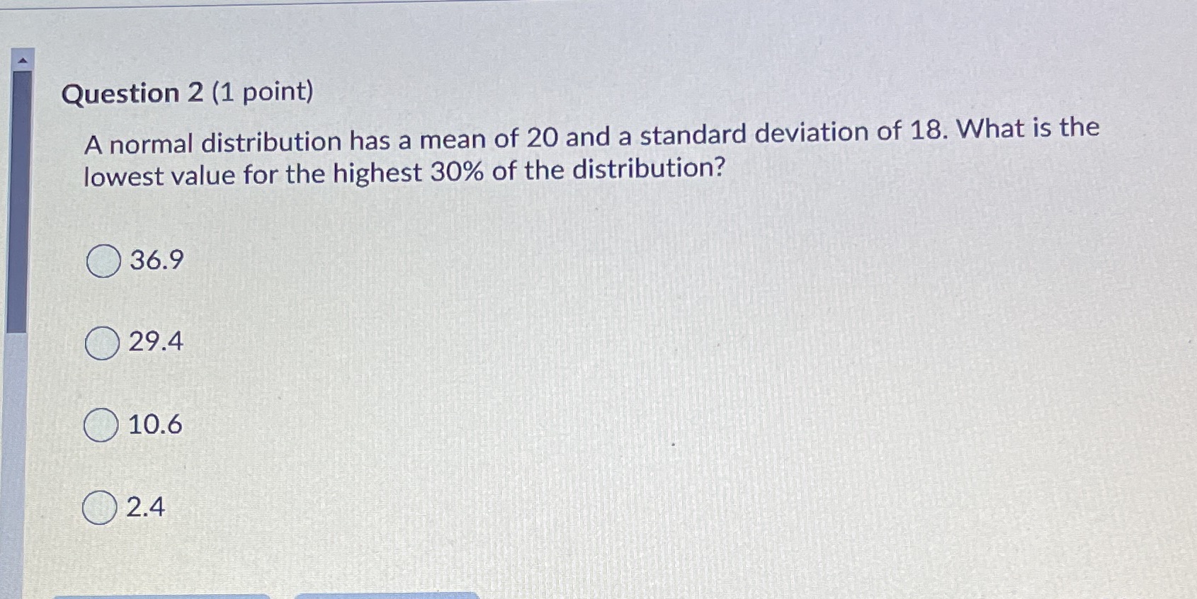  Question 2 (1 point) A normal distribution has a mean of