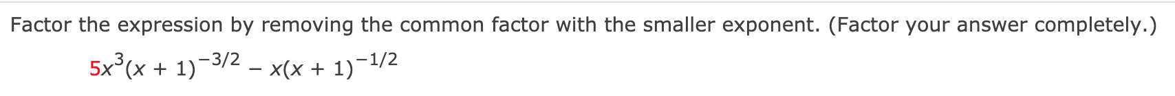 exponent. (Factor your answer completely.) 3/2 1/2 5x3(x + 1) x(x +