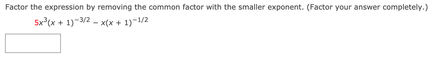 exponent. (Factor your answer completely.) 5x3(x + 1Y3"2 x(x + 1)_1/2