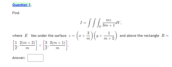  Question 1. Find I = dV, E 3m + 1 1